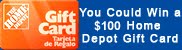 you could win a $100.00 Home Depot gift card