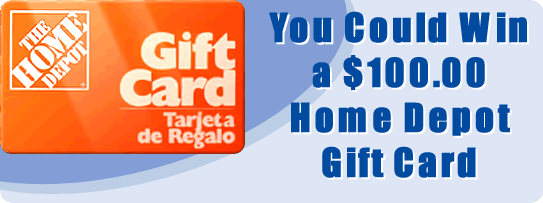 you could win a $100.00 Home Depot Gift Card
